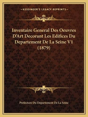 Inventaire General Des Oeuvres D'Art Decorant Les Edifices Du Departement de La Seine V1 (1879)