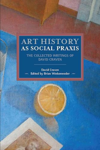 Cover image for Art History As Social Praxis: The Collected Writings of David Craven