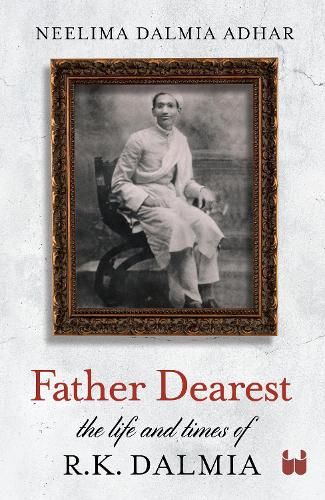 Cover image for Father Dearest: The life and times of R. K. Dalmia