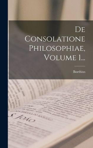 Cover image for De Consolatione Philosophiae, Volume 1...