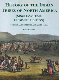 Cover image for History of the Indian tribes of North America [Single-Volume Facsimile Edition]: with Biographical Sketches and Anecdotes of the Principal Chiefs