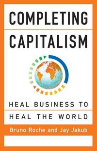 Cover image for Completing Capitalism: Heal Business to Heal the World