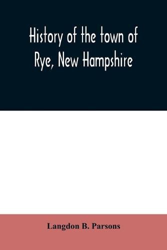 Cover image for History of the town of Rye, New Hampshire: from its discovery and settlement to December 31, 1903