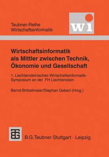 Wirtschaftsinformatik als Mittler zwischen Technik, OEkonomie und Gesellschaft: 1. Liechtensteinisches Wirtschaftsinformatik-Symposium an der Fachhochschule Liechtenstein