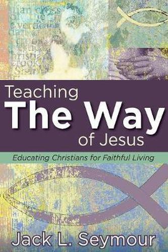 Cover image for Teaching the Way of Jesus: Educating Christians for Faithful Living