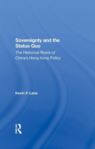 Cover image for Sovereignty And The Status Quo: The Historical Roots Of China's Hong Kong Policy