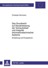 Cover image for Das Grundrecht Auf Gewaehrleistung Der Vertraulichkeit Und Integritaet Informationstechnischer Systeme: Entstehung Und Perspektiven