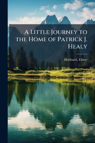 Cover image for A Little Journey to the Home of Patrick J. Healy
