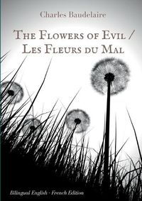 Cover image for The Flowers of Evil / Les Fleurs du Mal: English - French Bilingual Edition: The famous volume of French poetry by Charles Baudelaire in two languages
