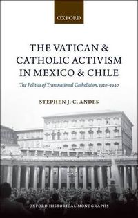 Cover image for The Vatican and Catholic Activism in Mexico and Chile: The Politics of Transnational Catholicism, 1920-1940