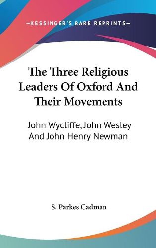 Cover image for The Three Religious Leaders of Oxford and Their Movements: John Wycliffe, John Wesley and John Henry Newman