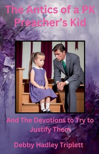 Cover image for The Antics of a PK (Preacher's Kid) And The Devotions To Try To Justify Them