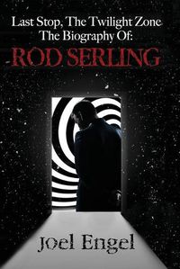 Cover image for Last Stop, the Twilight Zone: The Biography of Rod Serling
