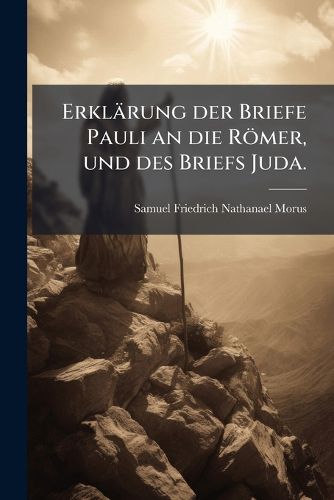 Cover image for Erkl Rung Der Briefe Pauli an Die R Mer, Corinther, Galater U. Der Briefe Petri Und Jud , Volume 1