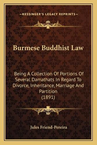 Cover image for Burmese Buddhist Law: Being a Collection of Portions of Several Damathats in Regard to Divorce, Inheritance, Marriage and Partition (1891)