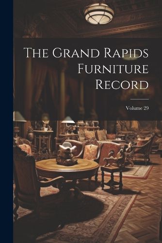 Cover image for The Grand Rapids Furniture Record; Volume 29