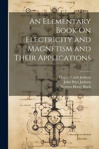 Cover image for An Elementary Book On Electricity and Magnetism and Their Applications