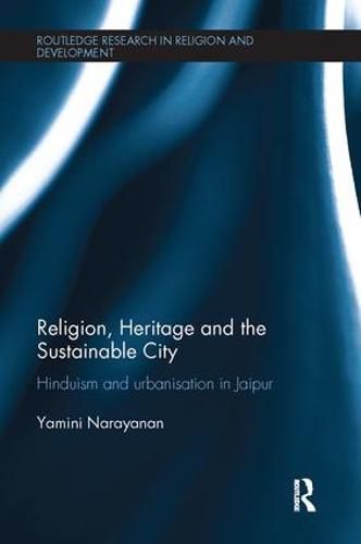 Cover image for Religion, Heritage and the Sustainable City: Hinduism and urbanisation in Jaipur