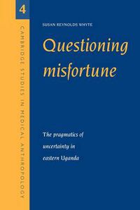 Cover image for Questioning Misfortune: The Pragmatics of Uncertainty in Eastern Uganda