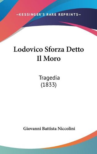 Cover image for Lodovico Sforza Detto Il Moro: Tragedia (1833)