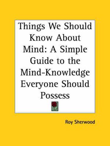 Cover image for Things We Should Know About Mind: A Simple Guide to the Mind-knowledge Everyone Should Possess