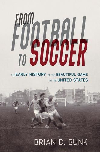 Cover image for From Football to Soccer: The Early History of the Beautiful Game in the United States
