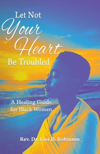 Cover image for Let Not Your Heart Be Troubled: A Healing Guide for Black Women