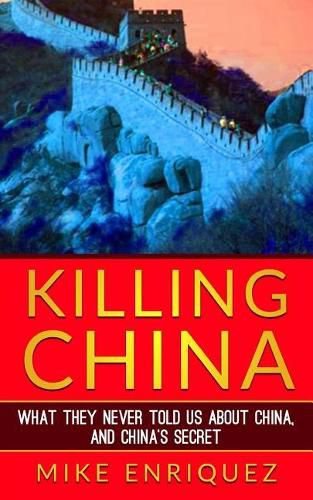 Cover image for Killing China: What They Never Told Us About China, and China's Secret