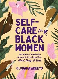 Cover image for Self-Care for Black Women: 150 Ways to Radically Accept & Prioritize Your Mind, Body, & Soul