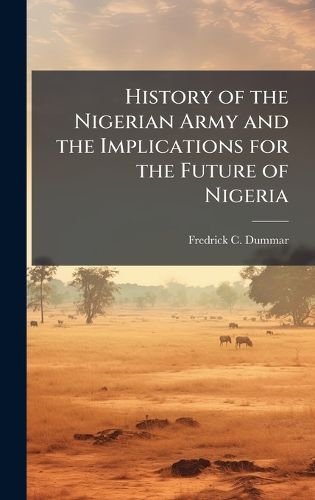 Cover image for History of the Nigerian Army and the Implications for the Future of Nigeria