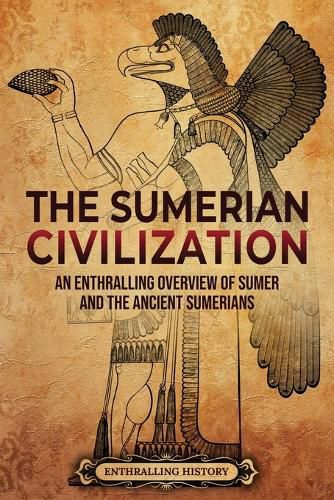 Cover image for The Sumerian Civilization: An Enthralling Overview of Sumer and the Ancient Sumerians