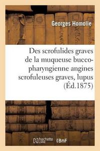 Cover image for Des Scrofulides Graves de la Muqueuse Bucco-Pharyngienne Angines Scrofuleuses Graves,: Lupus de la Gorge