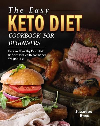 Cover image for The Easy Keto Diet Cookbook For Beginners: Easy and Healthy Keto Diet Recipes for Health and Rapid Weight Loss