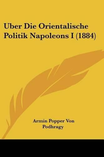 Cover image for Uber Die Orientalische Politik Napoleons I (1884)