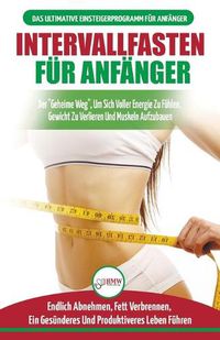 Cover image for Intervallfasten fur Anfanger: Anfangerleitfaden fur die intermittierende Fastendiat 16:8 Lebensstil - Verzoegern Sie das Essen, leugnen Sie es nicht (Bucher in Deutsch / Intermittent Fasting German Book)