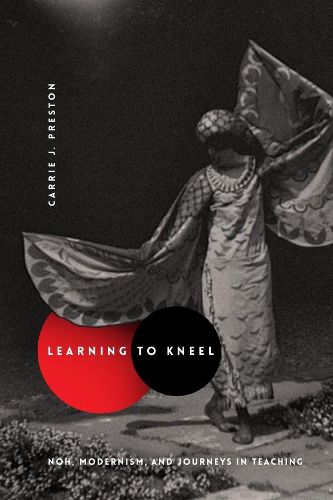 Cover image for Learning to Kneel: Noh, Modernism, and Journeys in Teaching