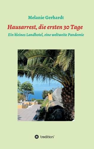 Cover image for Hausarrest die ersten 30 Tage: Ein kleines Landhotel, eine weltweite Pandemie