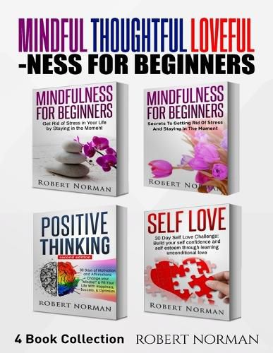 Mindfulness for Beginners, Positive Thinking, Self Love: 4 Books in 1! Your Mindset Super Combo! Learn to Stay in the Moment, 30 Days of Positive Thoughts, 30 Days of Self Love