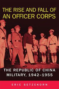 Cover image for The Rise and Fall of an Officer Corps: The Republic of China Military, 1942-1955