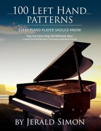 Cover image for 100 Left Hand Patterns Every Piano Player Should Know: Play the Same Song 100 Different Ways