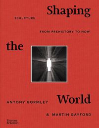 Cover image for Shaping the World: Sculpture from Prehistory to Now