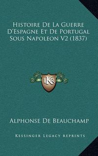 Cover image for Histoire de La Guerre D'Espagne Et de Portugal Sous Napoleon V2 (1837)