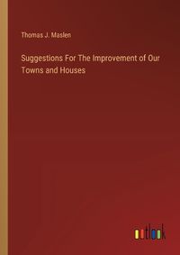 Cover image for Suggestions For The Improvement of Our Towns and Houses