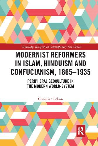 Cover image for Modernist Reformers in Islam, Hinduism and Confucianism, 1865-1935: Peripheral Geoculture in the Modern World-System