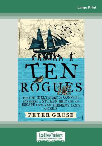 Ten Rogues: The unlikely story of convict schemers, a stolen brig and an escape from Van Diemen's Land to Chile