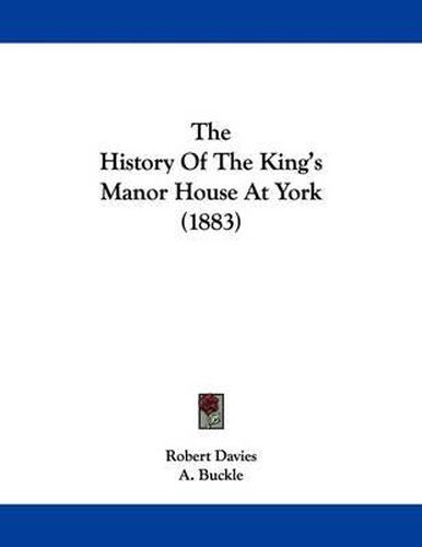 Cover image for The History of the King's Manor House at York (1883)