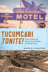 Cover image for Tucumcari Tonite!: A Story of Railroads, Route 66, and the Waning of a Western Town