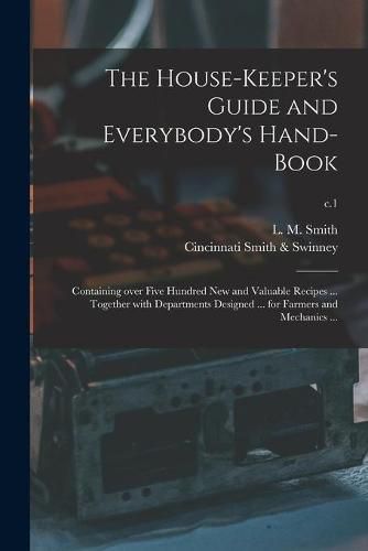 The House-keeper's Guide and Everybody's Hand-book: Containing Over Five Hundred New and Valuable Recipes ... Together With Departments Designed ... for Farmers and Mechanics ...; c.1