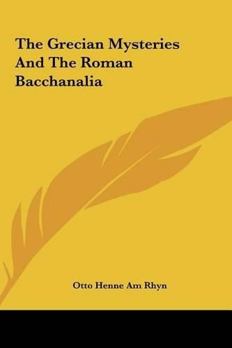 Cover image for The Grecian Mysteries and the Roman Bacchanalia the Grecian Mysteries and the Roman Bacchanalia