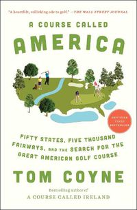 Cover image for A Course Called America: Fifty States, Five Thousand Fairways, and the Search for the Great American Golf Course